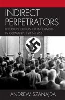 Indirect Perpetrators: The Prosecution of Informers in Germany, 1945-1965 0739142836 Book Cover