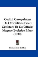 Codini Curopalatae: De Officialibus Palatii Cpolitani Et De Officiis Magnae Ecclesiae Liber (1839) 116083251X Book Cover