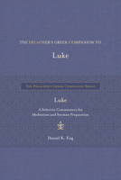 The Preacher's Greek Companion to Luke: A Selective Commentary for Meditation and Sermon Preparation B0FVTXVLLV Book Cover