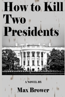 How To Kill Two Presidents B0851MGVZT Book Cover