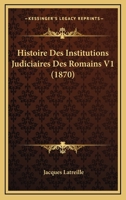 Histoire Des Institutions Judiciaires Des Romains V1 (1870) 1166764818 Book Cover
