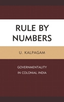 Rule by Numbers: Governmentality in Colonial India 0739189352 Book Cover