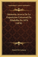 Memoria Acerca De La Exposicion Universal De Filadelfia En 1876 (1878) 1167669649 Book Cover