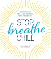 Stop. Breathe. Chill.: Meditations for a Less Stressful, More Awesome Life 1440594392 Book Cover