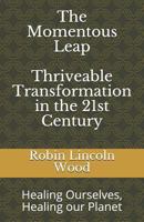 The Momentous Leap - Thriveable Transformation in the 21st Century:: Healing Ourselves, Healing our Planet 1719884331 Book Cover