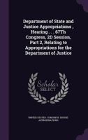 Department of State and Justice Appropriations , Hearing . . . 67Th Congress, 2D Session, Part 2, Relating to Appropriations for the Department of Justice - Primary Source Edition 1145677665 Book Cover