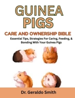 GUINEA PIGS CARE AND OWNERSHIP BIBLE: Essential Tips, Strategies For Caring, Feeding, & Bonding With Your Guinea Pigs B0F74RBZF2 Book Cover