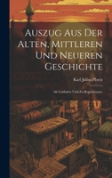 Auszug aus der alten, mittleren und neueren Geschichte: Als Leitfaden und zu Repetitionen. 1020991658 Book Cover