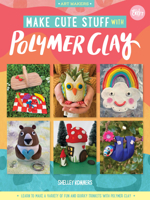Make Cute Stuff with Polymer Clay: Learn to make cute, quirky items from polymer clay 1600589405 Book Cover