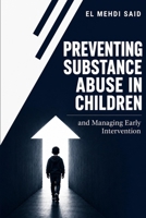 Preventing Substance Abuse & Addiction in Children and Adolescents: For the parents who kept showing up , and for the young people who found their way back . B0HD12PS67 Book Cover