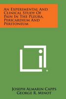 An Experimental and Clinical Study of Pain in the Pleura, Pericardium and Peritoneum 1258761203 Book Cover