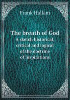 The Breath of God a Sketch Historical, Critical and Logical of the Doctrine of Inspirations 5518740883 Book Cover