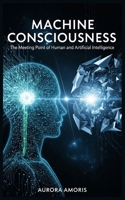 Machine Consciousness: The Meeting Point of Human and Artificial Intelligence (Artificial Intelligence and Humanity) B0DX1TP1VT Book Cover