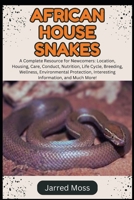 AFRICAN HOUSE SNAKES: A Complete Resource for Newcomers: Location, Housing, Care, Conduct, Nutrition, Life Cycle, Breeding, Wellness, Environmental Protection, Interesting Information, and Much More! B0DVCDXTNR Book Cover