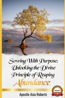 Sowing With Purpose: Unlocking the Divine Principle of Reaping Abundance 1304110001 Book Cover