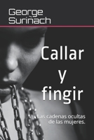 Callar y fingir.: Las cadenas ocultas de las mujeres. B08H6TJT56 Book Cover