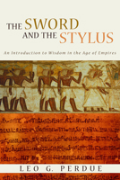 The Sword and the Stylus: An Introduction to Wisdom in the Age of Empires 0802862454 Book Cover