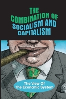 The Combination Of Socialism And Capitalism: The View Of The Economic System: The Concept Of Socialism null Book Cover