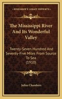 The Mississippi River And Its Wonderful Valley: Twenty-Seven Hundred And Seventy-Five Miles From Source To Sea 1406737879 Book Cover