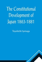 The Constitutional Development of Japan 1863-1881; Johns Hopkins University Studies in Historical and Political Science, Ninth Series 9356010382 Book Cover