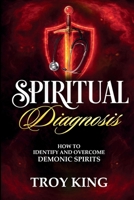 Spiritual Diagnosis: A Deliverance Reference Guide for Discerning and Defeating Demonic Spirits B0FXP3FP9W Book Cover