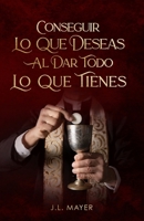 CONSEGUIR LO QUE DESEAS AL DAR TODO LO QUE TIENES (Spanish Edition) B0GMNTNBV6 Book Cover