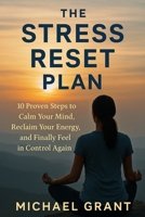 The Stress Reset Plan: 10 Proven Steps to Calm Your Mind, Reclaim Your Energy, and Finally Feel in Control Again B0FQTQ3MFM Book Cover