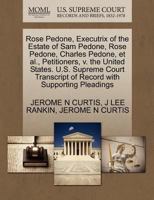 Rose Pedone, Executrix of the Estate of Sam Pedone, Rose Pedone, Charles Pedone, et al., Petitioners, v. the United States. U.S. Supreme Court Transcript of Record with Supporting Pleadings 1270431234 Book Cover