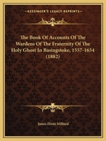 The Book Of Accounts Of The Wardens Of The Fraternity Of The Holy Ghost In Basingstoke, 1557-1654 1166163989 Book Cover