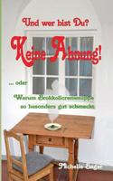 Und wer bist Du? Keine Ahnung!: Oder warum Brokkolicremesuppe so besonders gut schmeckt 3748129904 Book Cover