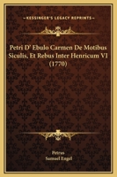 Petri D' Ebulo Carmen De Motibus Siculis, Et Rebus Inter Henricum VI (1770) 1120863104 Book Cover