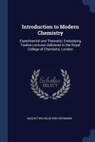 Introduction to Modern Chemistry: Experimental and Theoretic; Embodying Twelve Lectures Delivered in the Royal College of Chemistry, London 102132809X Book Cover