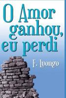 O Amor Ganhou, Eu Perdi! 1717749143 Book Cover