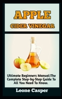 APPLE CIDER VINEGAR: Ultimate Guide To Apple Cider Vinegar And Its Health And Healing Benefit B0BGKQH1LJ Book Cover