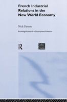 French Industrial Relations in the New World Economy (Routledge Research in Employment Relations) 0415368529 Book Cover