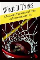 What It Takes: A Teacher's Thoughts on LIving an Extraordinary Life 1587366061 Book Cover