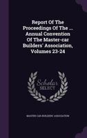 Report Of The Proceedings Of The ... Annual Convention Of The Master-car Builders' Association, Volumes 23-24 1342745795 Book Cover