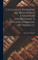 Catalogue Raisonné De Manuscrits Éthiopiens Appartenant À Antoine D'Abbadie [By Himself.]. 1017967431 Book Cover