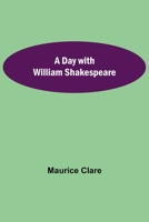 A Day with William Shakespeare 1500460192 Book Cover