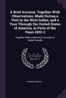 A Brief Account, Together with Observations, Made During a Visit in the West Indies, and a Tour Through the United States of America, in Parts of the ... of Upper Canada - Primary Source Edition 1240926987 Book Cover