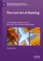 The Lost Art of Banking: A Genealogical Analysis of the Banking Crisis and Bank Rehabilitation 3030121984 Book Cover