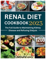 Renal diet cookbook: The Full Guide to Maintaining Kidney Disease and Refusing Dialysis B0BQY73K5Z Book Cover