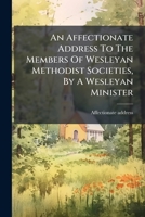 An Affectionate Address to the Members of Wesleyan Methodist Societies, by a Wesleyan Minister... 1179100026 Book Cover