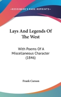 Lays And Legends Of The West: With Poems Of A Miscellaneous Character 1166596095 Book Cover