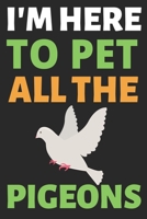 I'm Here To Pet All The Pigeons: Journal Notebook Gifts for Men Women and Girls Birds Lover Notebook Journal Diary (6 X 9Inches) - 100 Pages 1674485638 Book Cover