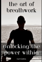 The Art of Breathwork: Unlocking the Power Within B0C63VWFBH Book Cover