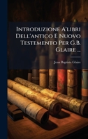 Introduzione A'libri Dell'antico E Nuovo Testemento Per G.B. Glaire ... (Italian Edition) 102381501X Book Cover