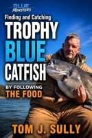 Blue Monsters: Finding and Catching Trophy Blue Catfish by Following the Food: An experience-based account of how I catch big blue catfish. Revised Edition. (Blue Monsters How to Catch Big Fish) B0GVZ4J77H Book Cover