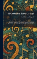 Harmony Simplified: A Simple and Systematic Exposition of the Principles of Harmony, Designed Not Only to Cultivate a Thorough Knowledge of ... And to Develop the Perceptive Faculties 1025698789 Book Cover