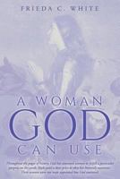 A Woman God Can Use: Throughout the Pages of History, God Has Anointed Women to Fulfill a Particular Purpose on the Earth. Each Paid a Dear Price to Obey Her Heavenly Summons. These Women Were Not Man 1546884998 Book Cover